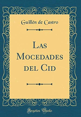 Las Mocedades del Cid (Classic Reprint) (Spanish Edition) by Guillén de Castro