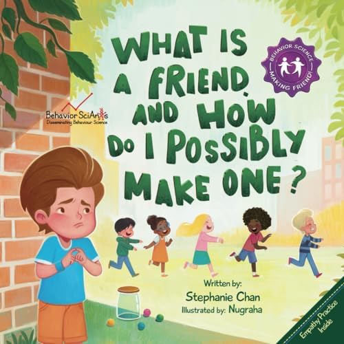 What Is a Friend and How to Possibly Make One?: A Children's Book That Teaches Friendship Skills of Greetings, Empathy, Finding Common Interests, and More! (Making Friends!) by Stephanie Chan