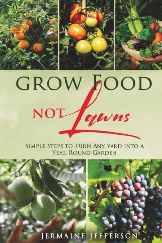 Grow Food NOT Lawns: Simple Steps To Turn Any Yard Into A Year-Round Garden by Jermaine Jefferson