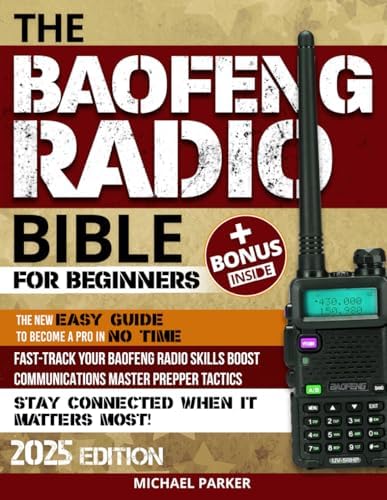 THE BAOFENG RADIO BIBLE: Essential Ultimate Guerrilla’s Guide for Beginners to Advanced, Step-by-Step Manual to Becoming a Pro, Fortify Communications and Gear Up for Emergencies with Prepper Tactics by Michael Parker