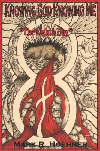Knowing God Knowing Me Book 4: The Eighth Day by Mark R Hoehner