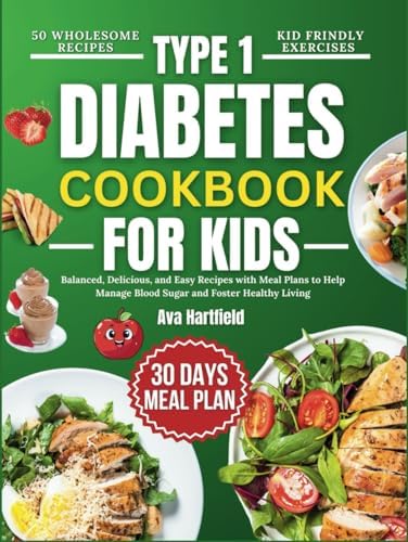 Type 1 Diabetes Cookbook For Kids: Balanced, Delicious, and Easy Recipes with Meal Plans to Help Manage Blood Sugar and Foster Healthy Living by Ava Hartfield