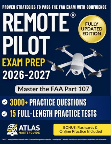 Remote Pilot Test Prep: Master the FAA Part 107 Exam with 3000+ Practice Questions & 15 Full Simulations — Step-by-Step Guide to Charts, Weather, and Regulations Without Feeling Overwhelmed by Atlas Masterguide