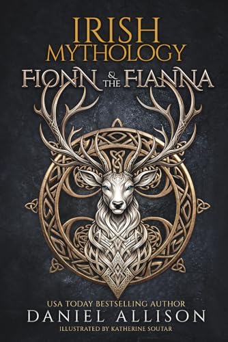 Irish Mythology: Fionn & The Fianna: A Retelling of the Irish Fenian Cycle (Celtic Myths & Legends Retold) by Daniel Allison