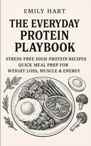 The Everyday Protein Playbook: Easy High-Protein Recipes and Meal Prep Ideas to Weight Control, Build Muscle, and Boost Energy by Emily Hart
