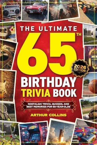 The Ultimate 65th Birthday Trivia Book: Nostalgic Trivia, Quizzes, and Best Memories for 65-Year-Olds (65th Birthday Gift) (2026 Edition) by Arthur Collins