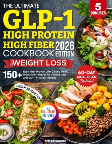 The Ultimate GLP1 High Protein High Fiber Cookbook for Weight Loss: Delicious GLP1 Diet Recipes, High Protein - High Fiber Meals for Weight Loss | 180 Day Meal Plan | 30 Min | 5 Bonuses by Clara Whitfield