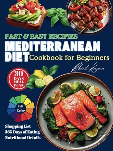 Mediterranean Diet Cookbook for Beginners: Authentic Mediterranean Recipes with a 30-Day Meal Plan, Shopping Lists, and Nutritional Guidance for a Healthy Lifestyle by Roberto Kayra