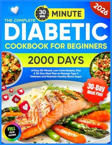 The Complete Diabetic Cookbook for Beginners: 2000 Days of Easy 30-Minute, Low-Carb Recipes, Plus A 30-Day Meal Plan to Manage Type 2 Diabetes and Maintain Healthy Blood Sugar by Ethan Alexander Winsley