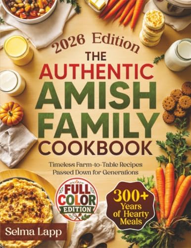 The Authentic Amish Family Cookbook: Timeless Farm-to-Table Recipes Passed Down for Generations – 300+ Years of Hearty Meals, Fresh Bakes & Traditional Comforts for Your Family Table by Selma Lapp