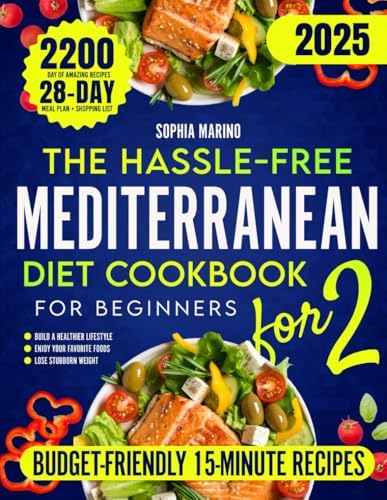 The Hassle-Free Mediterranean Diet Cookbook for Beginners: Budget-Friendly, Delicious 15-Minute Recipes for Two to Build a Healthier Lifestyle & Lose Weight While Enjoying Your Favorite Foods by Sophia Marino