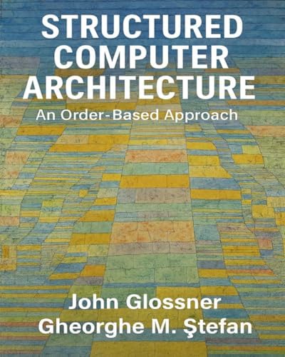 Structured Computer Architecture: An Order-Based Approach by John Glossner