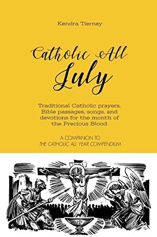 Catholic All July: Traditional Catholic prayers, Bible passages, songs, and devotions for the month of the Precious Blood (Catholic All Year Companion) by Kendra Tierney