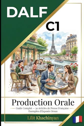 DALF C1 PRODUCTION ORALE: Guide Complet de Préparation à l’Exposé Oral : Avec articles authentiques de presse française et analyses de vocabulaire avancé (French Edition) by Lilit Khachinyan