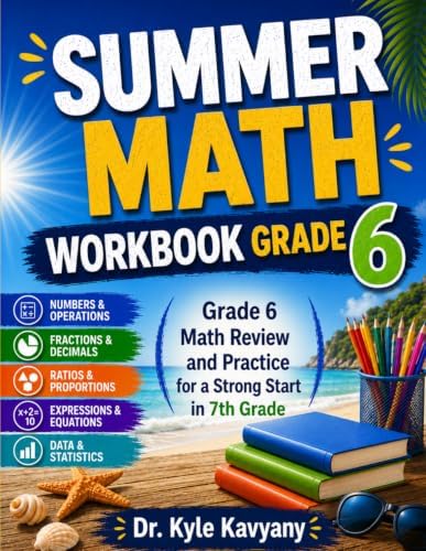Summer Math Workbook Grade 6: Grade 6 Math Review and Practice for a Strong Start in 7th Grade by Dr Kyle Kavyany