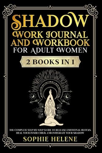 Shadow Work Journal and Workbook for Adult Women |2 books in 1|: The complete step-by-step guide to release emotional blocks, heal your inner child, and integrate your shadow by Sophie Helene