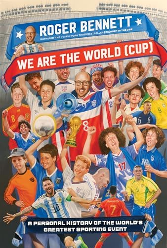 We Are the World (Cup): A Personal History of the World's Greatest Sporting Event – Soccer's Triumphs, Heartbreaks, and the Passion That Unites Fans Worldwide by Roger Bennett