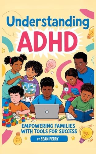 Understanding ADHD: Empowering Families with Tools for Success by Sean Perry