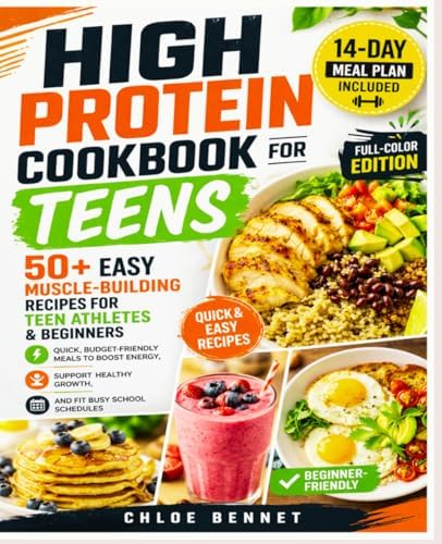High Protein Cookbook for Teens: 50+ Easy Muscle-Building Recipes for Teen Athletes & Beginners | Quick, Budget-Friendly Meals to Boost Energy, Support Healthy Growth, and Fit Busy School Schedules by Chloe Bennet