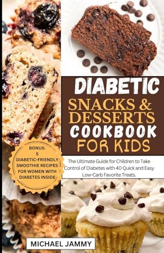 DIABETIC SNACKS AND DESSERTS COOKBOOK FOR KIDS: The Ultimate Guide for Children to Take Control of Diabetes with 40 Quick and Easy Low-Carb Favorite Treats (MICHAEL JAMMY'S DIABETES BOOK COLLECTION) by MICHAEL JAMMY