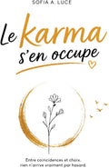 Le Karma S'en Occupe: Entre Coïncidences et Choix, Rien n’arrive Vraiment par Hasard. (French Edition) by Sofia A. Luce