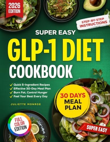 Super Easy GLP-1 Diet Cookbook: Quick 5-Ingredient Recipes and an Effective 30-Day Meal Plan to Burn Fat, Control Hunger, and Feel Your Best Every Day by Juliette Monroe