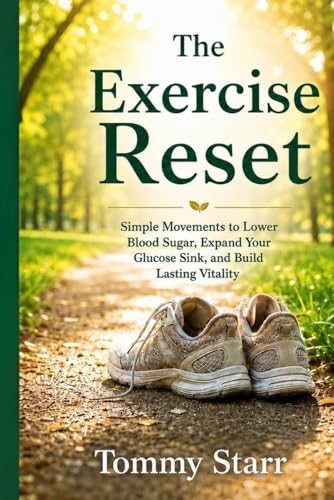 The Exercise Reset: Simple Movements to Lower Blood Sugar, Expand Your Glucose Sink, and Build Lasting Vitality by Tommy Starr