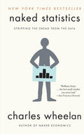 Naked Statistics: Stripping the Dread from the Data by Charles Wheelan