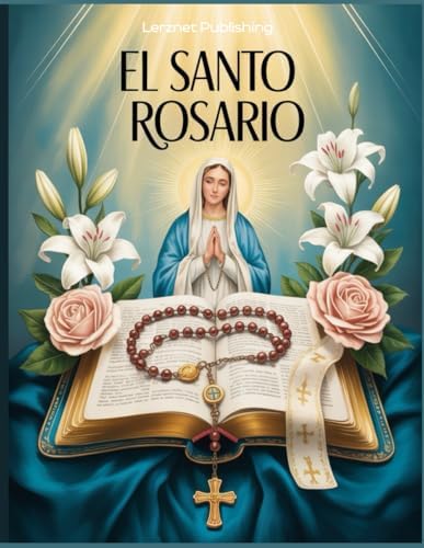 El Santo Rosario: Cómo Rezar el Rosario en Español con Oraciones Católicas Tradicionales una Guía Práctica para Rezar Paso a Paso (Spanish Edition) by Lerznet Publishing
