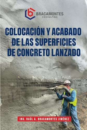 COLOCACIÓN Y ACABADO DE LAS SUPERFICIES DE CONCRETO LANZADO (Spanish Edition) by Raúl Bracamontes