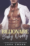 Billionaire Baby Daddy: A Second Chance Romance by Lara Swann