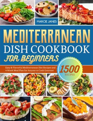 Mediterranean Dish Cookbook for Beginners: Easy & Flavorful Mediterranean Diet Recipes and 4-Week Meal Plan for Anyone to Cook Gourmet by Marcie Janes
