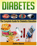 DIABETES: The Complete Guide for Diabetics Education by John Dave