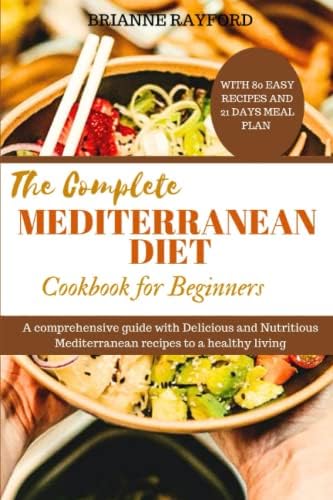 The Complete Mediterranean diet Cookbook for Beginners: A Comprehensive Guide with Delicious and Nutritious Mediterranean recipes to a healthy living by Brianne Rayford