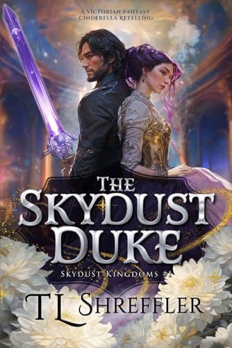 The Skydust Duke: A Victorian Romantasy Cinderella Retelling (Skydust Kingdoms) by T. L. Shreffler