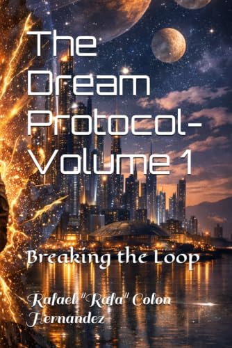 The Dream Protocol- Volume 1: Breaking the Loop by Rafael "Rafa" Colon Hernandez