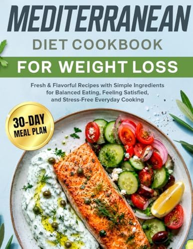 Mediterranean Diet Cookbook for Weight Loss: Fresh & Flavorful Recipes with Simple Ingredients for Balanced Eating, Feeling Satisfied, and Stress-Free Everyday Cooking | Includes a 30-Day Meal Plan by Adeline Sparrow
