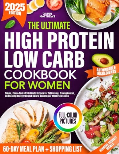 The Ultimate High Protein Low Carb Cookbook for Women: Simple, Flavor-Packed 30-Minute Recipes For Fat Burning, Craving Control, and Lasting Energy Without Calorie Counting or Meal Prep Stress by Quinn Matthews
