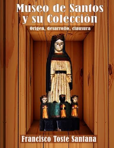Museo de Santos y su Colección: Origen, desarrollo, clausura (Spanish Edition) by Francisco Toste Santana