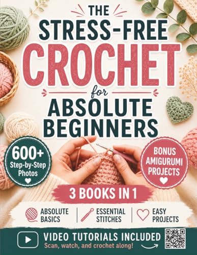 The Stress-Free Crochet for Absolute Beginners: Your All-in-One Handbook to Stop Feeling Uncrafty - Avoid the Mistakes, Build the Skills, and Feel Genuinely Proud of What You Make by Rose Ellington
