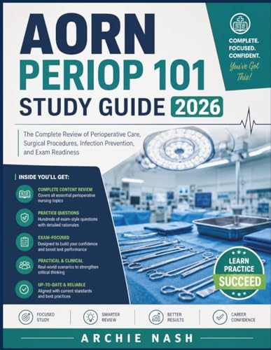 AORN PERIOP 101 STUDY GUIDE 2026: The Complete Review of Perioperative Care, Surgical Procedures, Infection Prevention, and Exam Readiness by ARCHIE NASH