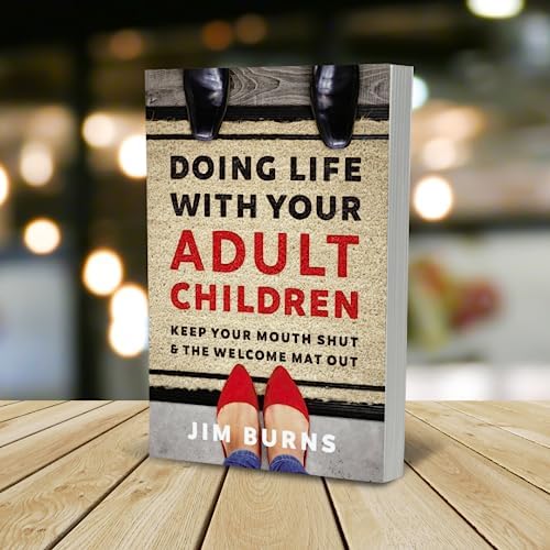 Doing Life with Your Adult Children: Keep Your Mouth Shut and the Welcome Mat Out by Jim Burns Ph.D