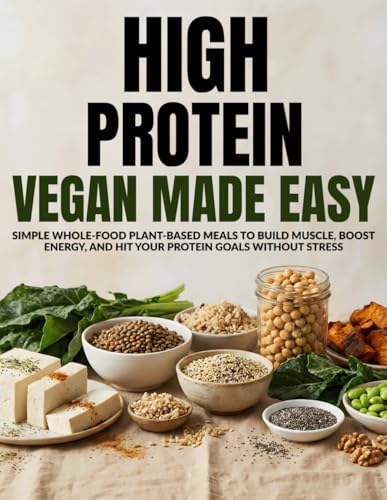 High Protein Vegan Made Easy: Simple Whole Food Plant-Based Meals to Build Muscle, Boost Energy, and Hit Your Protein Goals Without Stress by MR FIYAZ SKETIOUI