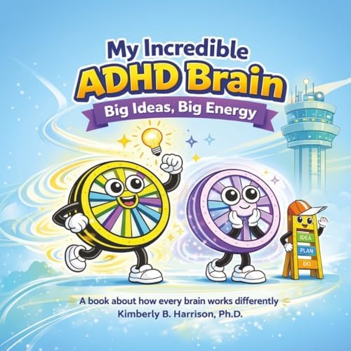 My Incredible ADHD Brain: Big Ideas, Big Energy by Kimberly B. Harrison Ph.D.