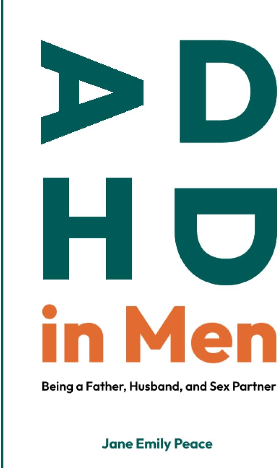ADHD in Men: Being a Father, Husband, and Sex Partner.Challenges, Strengths, and Strategies. by Jane Emily Peace