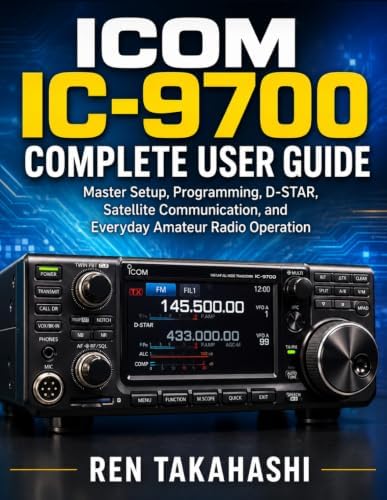 ICOM IC-9700 Complete User Guide: Master Setup, Programming, D-STAR, Satellite Communication, and Everyday Amateur Radio Operation by Ren Takahashi