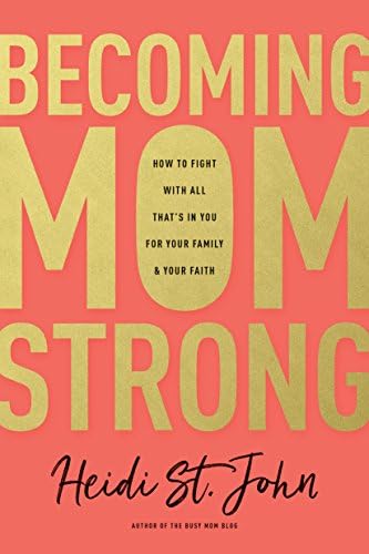 Becoming MomStrong: How to Fight with All That's in You for Your Family and Your Faith by Heidi St. John