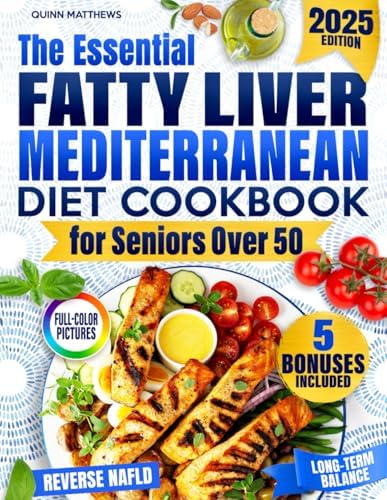 The Essential Fatty Liver Mediterranean Diet Cookbook for Seniors Over 50: Clear, Tasty and Quick Anti-Fatigue Recipes to Help Reverse NAFLD, Calm Inflammation, and Support Long-Term Balance by Quinn Matthews