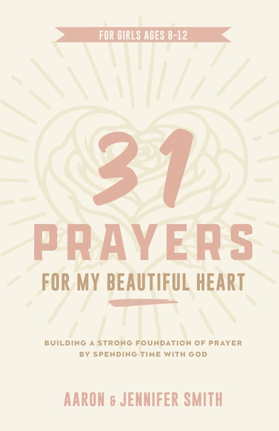 31 Prayers For My Beautiful Heart: Building a Strong Foundation of Prayer by Spending Time with God - Young Girls Prayer Journal & Devotional (A ... Daily Scripture Prayers for Boys & Girls) by Aaron Smith