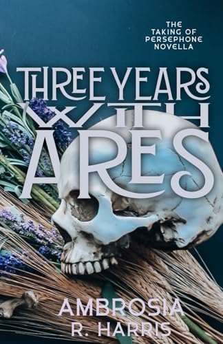 The Taking of Persephone Series: Three Years With Ares by Ambrosia R Harris